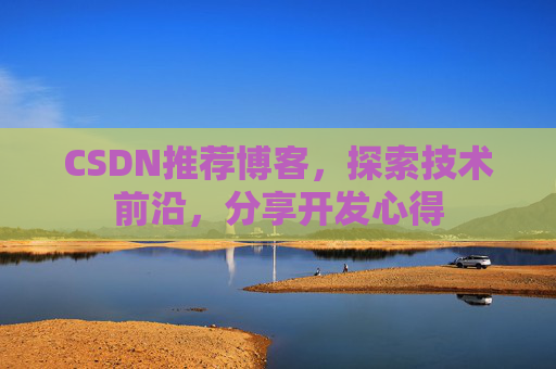 CSDN推荐博客，探索技术前沿，分享开发心得